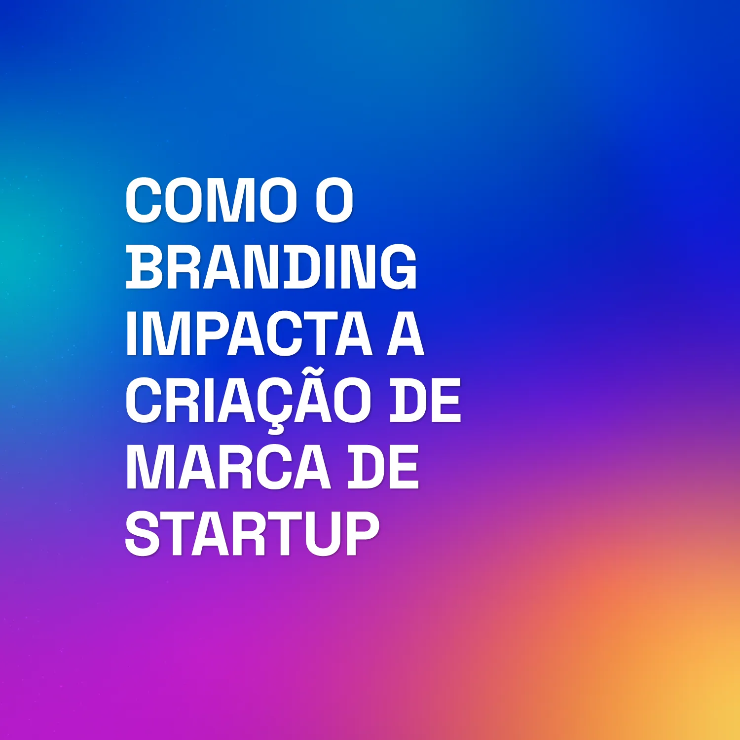 Descubra como o branding impacta startups de sucesso
